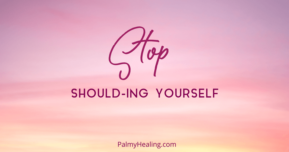 Stop Should-ing Yourself