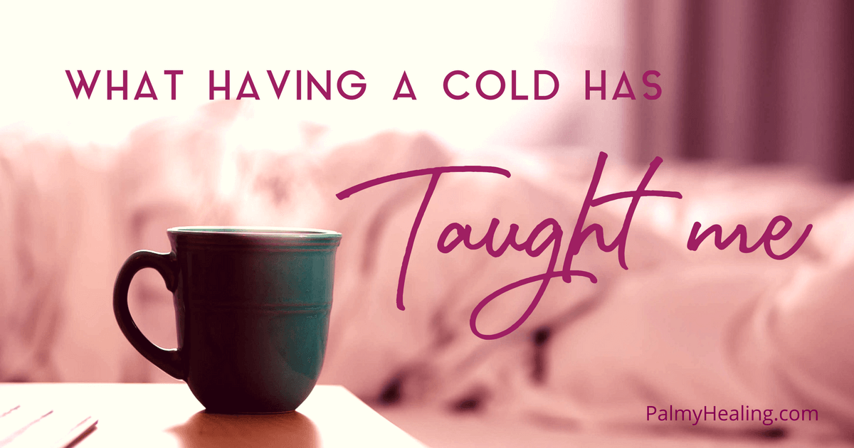What Having A Cold Has Taught Me