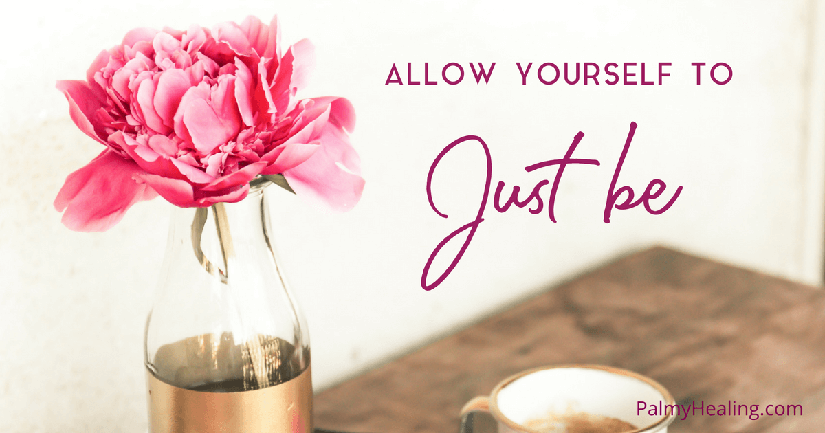 Allow Yourself To Just Be