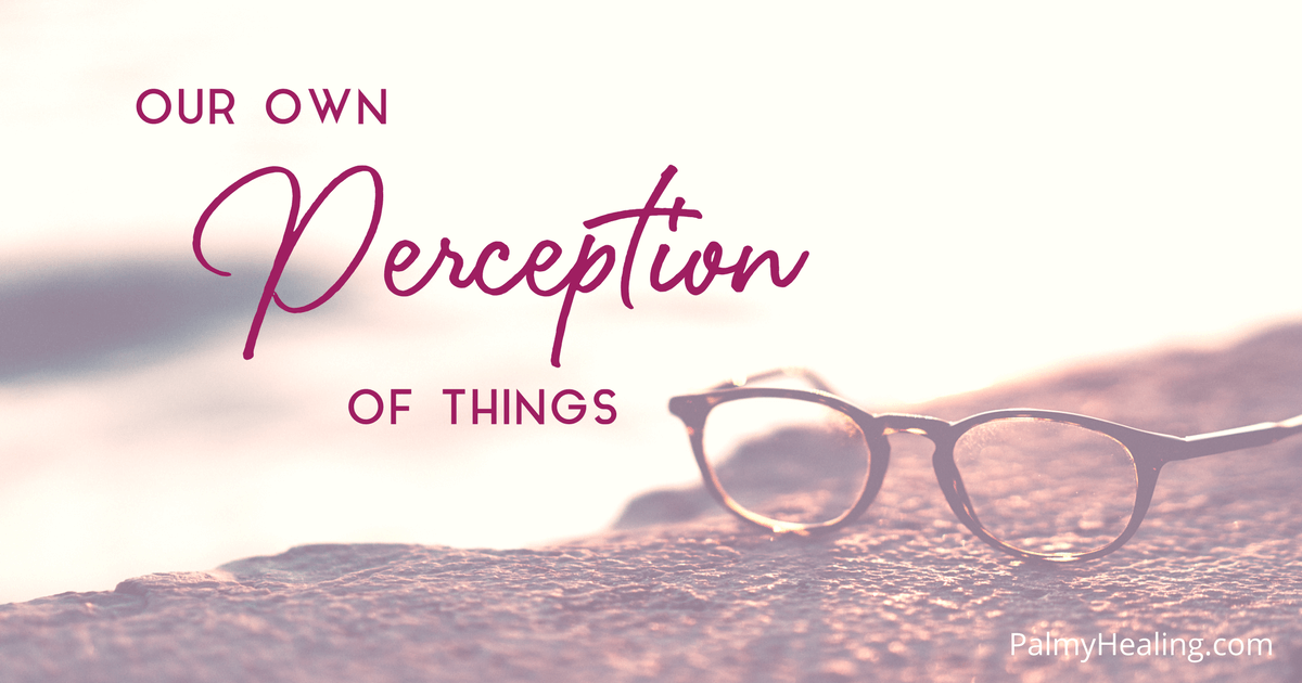 Our Own Perception Of Things