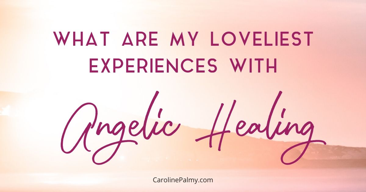 What are my Loveliest Experiences with Angelic Healing