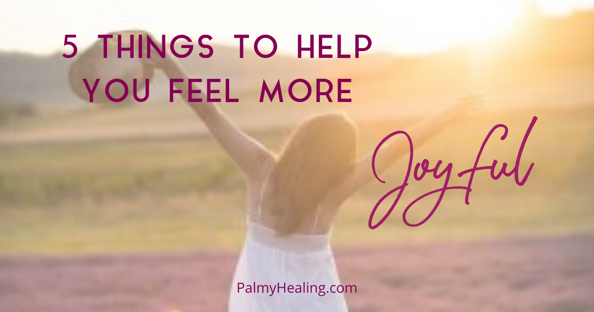 5 Things To Help You Feel More Joyful